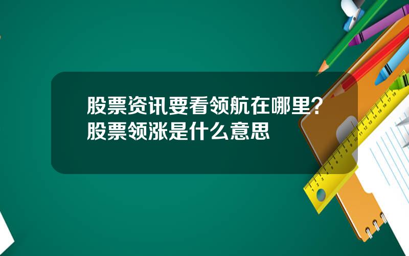 股票资讯要看领航在哪里？股票领涨是什么意思