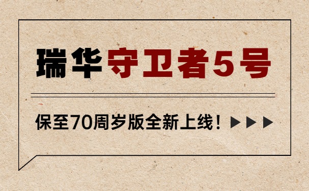 瑞华守卫者5号重疾险定期版上线！保至70周岁要多少钱？怎么买？